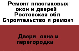 Ремонт пластиковых окон и дверей - Ростовская обл. Строительство и ремонт » Двери, окна и перегородки   